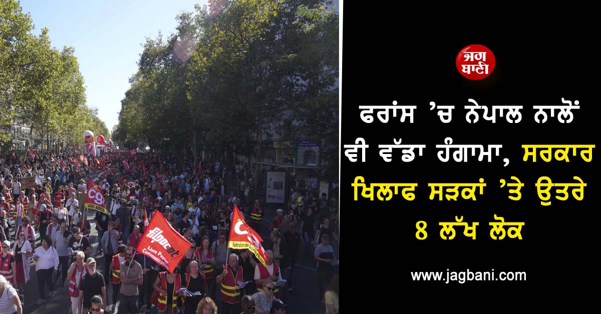 ਫਰਾਂਸ ’ਚ ਨੇਪਾਲ ਨਾਲੋਂ ਵੀ ਵੱਡਾ ਹੰਗਾਮਾ, ਸਰਕਾਰ ਖਿਲਾਫ ਸੜਕਾਂ ’ਤੇ ਉਤਰੇ 8 ਲੱਖ ਲੋਕ