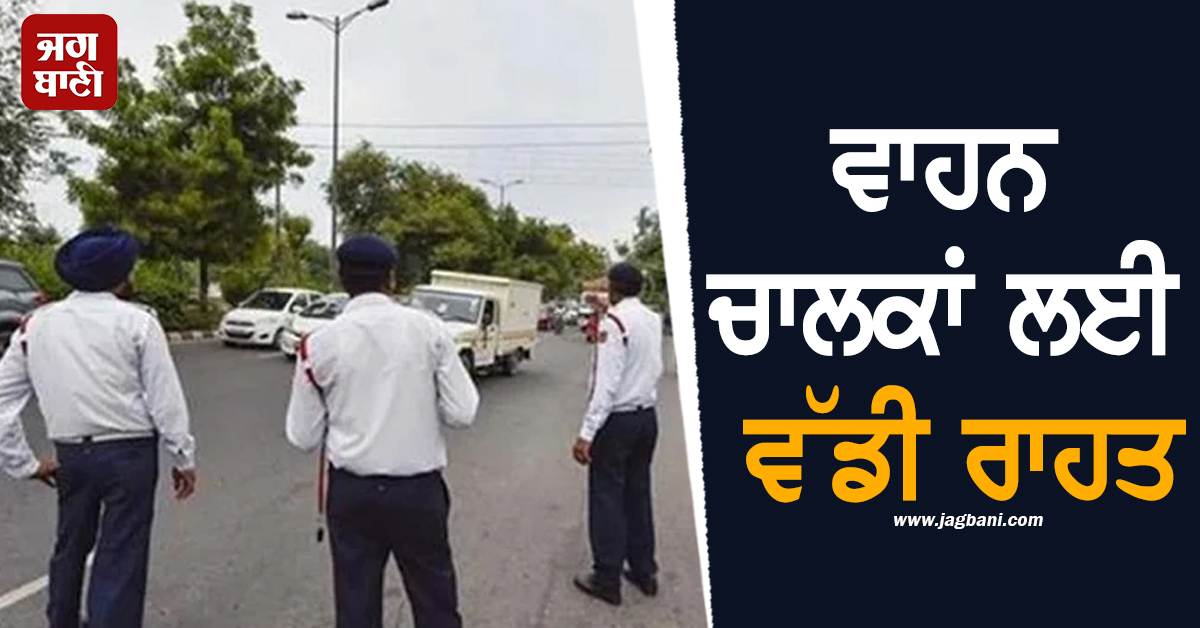 ਵਾਹਨ ਚਾਲਕਾਂ ਲਈ ਵੱਡੀ ਰਾਹਤ, ਬਦਲ ਗਏ RULE! ਚਲਾਨ ਕੱਟਣ ਨੂੰ ਲੈ ਕੇ ਹੁਣ...