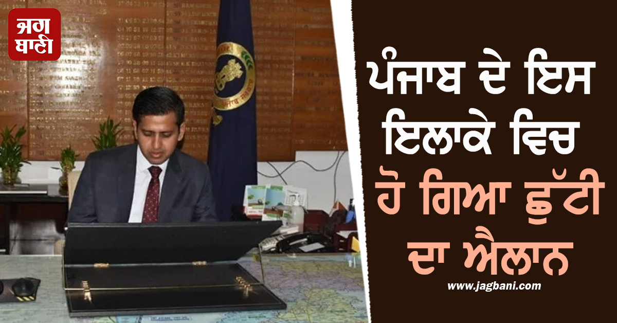ਪੰਜਾਬ ਦੇ ਇਸ ਇਲਾਕੇ ਵਿਚ ਹੋ ਗਿਆ ਛੁੱਟੀ ਦਾ ਐਲਾਨ, ਬੰਦ ਰਹਿਣਗੇ ਇਹ ਵਿੱਦਿਅਕ ਅਦਾਰੇ