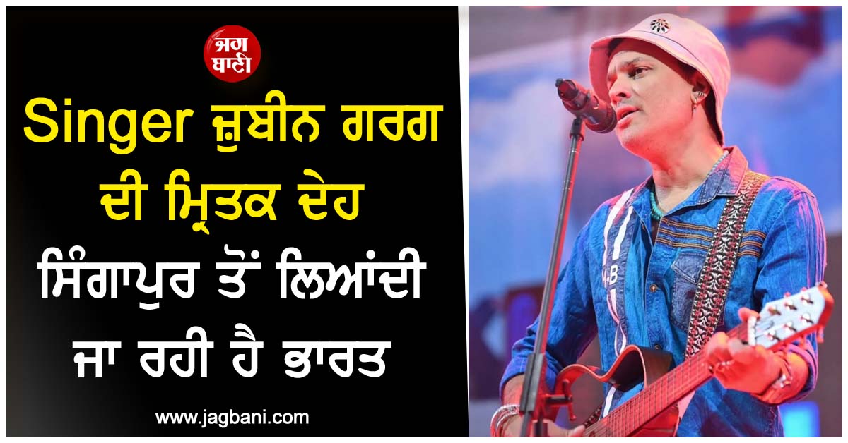 ਜ਼ੁਬੀਨ ਗਰਗ ਦੀ ਮ੍ਰਿਤਕ ਦੇਹ ਸਿੰਗਾਪੁਰ ਤੋਂ ਲਿਆਂਦੀ ਜਾ ਰਹੀ ਹੈ ਭਾਰਤ, ਅੱਜ ਸ਼ਾਮ ਤੱਕ ਗੁਹਾਟੀ ਪੁੱਜਣ ਦੀ ਉਮੀਦ