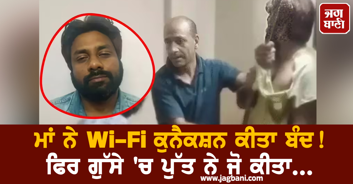 ਮਾਂ ਨੇ Wi-Fi ਕੁਨੈਕਸ਼ਨ ਕੀਤਾ ਬੰਦ! ਫਿਰ ਗੁੱਸੇ ''ਚ ਪੁੱਤ ਨੇ ਜੋ ਕੀਤਾ, ਸੁਣ ਖਿਸਕੇਗੀ ਪੈਰਾਂ ਥੱਲਿਓਂ ਜ਼ਮੀਨ