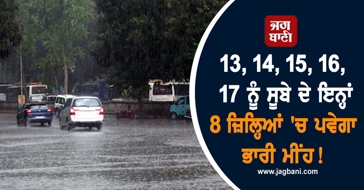 13, 14, 15, 16, 17 ਨੂੰ ਸੂਬੇ ਦੇ ਇਨ੍ਹਾਂ 8 ਜ਼ਿਲ੍ਹਿਆਂ ''ਚ ਪਵੇਗਾ ਭਾਰੀ ਮੀਂਹ! IMD ਵਲੋਂ ਅਲਰਟ ਜਾਰੀ