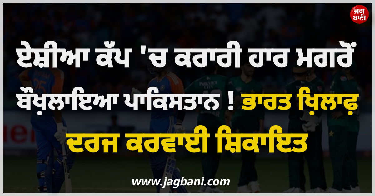 ਏਸ਼ੀਆ ਕੱਪ 'ਚ ਕਰਾਰੀ ਹਾਰ ਮਗਰੋਂ ਬੌਖ਼ਲਾਇਆ ਪਾਕਿਸਤਾਨ ! ਭਾਰਤ ਖ਼ਿਲਾਫ਼ ਦਰਜ ਕਰਵਾਈ ਸ਼ਿਕਾਇਤ