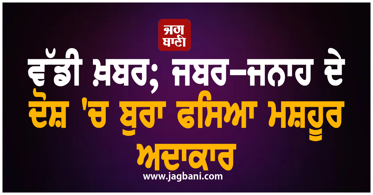 ਵੱਡੀ ਖ਼ਬਰ; ਜਬਰ-ਜਨਾਹ ਦੇ ਦੋਸ਼ 'ਚ ਬੁਰਾ ਫਸਿਆ ਮਸ਼ਹੂਰ ਅਦਾਕਾਰ, CM ਆਵਾਸ ਨੇੜੇ ਕੀਤੀ ਖ਼ੁਦਕੁਸ਼ੀ ਦੀ ਕੋਸ਼ਿਸ਼