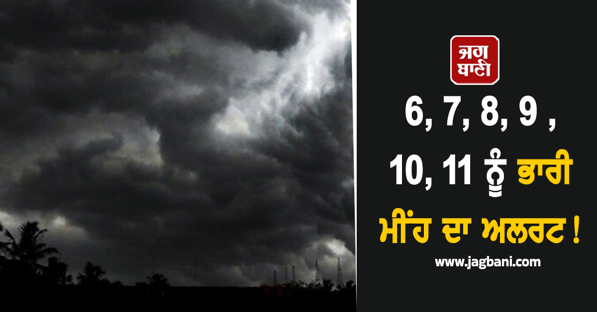 6, 7, 8, 9 ,10, 11 ਨੂੰ ਭਾਰੀ ਮੀਂਹ ਦਾ ਅਲਰਟ! ਇਨ੍ਹਾਂ ਸੂਬਿਆਂ ''ਚ ਵੱਧ ਸਕਦਾ ਹੈ ਖ਼ਤਰਾ