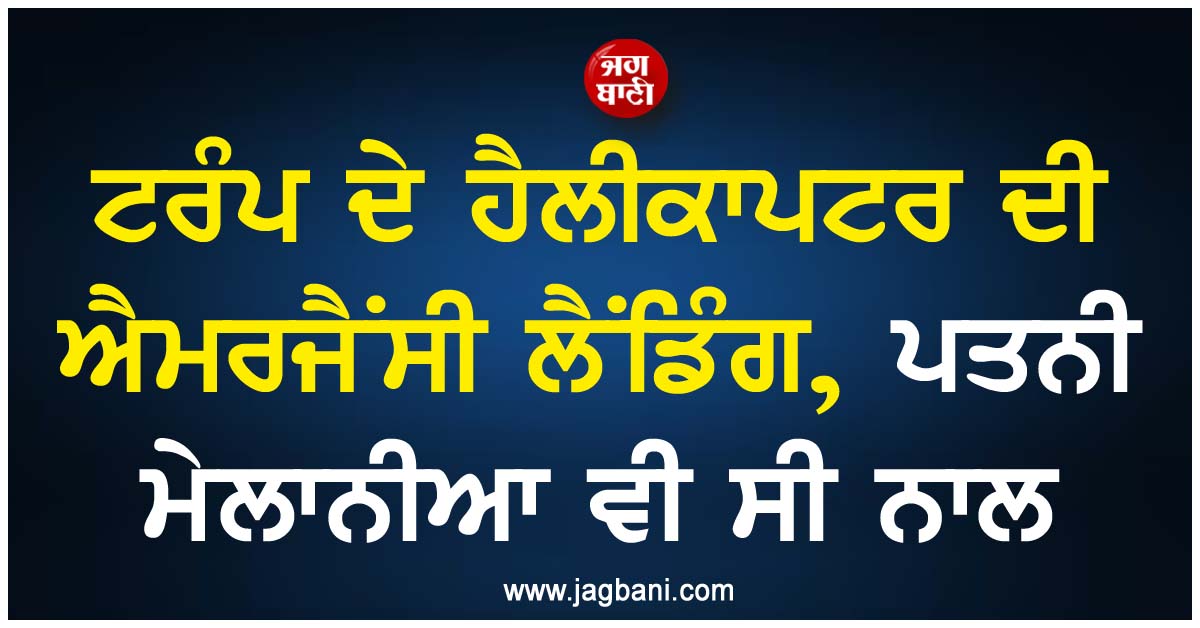 ਟਰੰਪ ਦੇ ਹੈਲੀਕਾਪਟਰ ਦੀ ਐਮਰਜੈਂਸੀ ਲੈਂਡਿੰਗ, ਪਤਨੀ ਮੇਲਾਨੀਆ ਵੀ ਸੀ ਨਾਲ, ਜਾਣੋ ਕੀ ਸੀ ਕਾਰਨ?