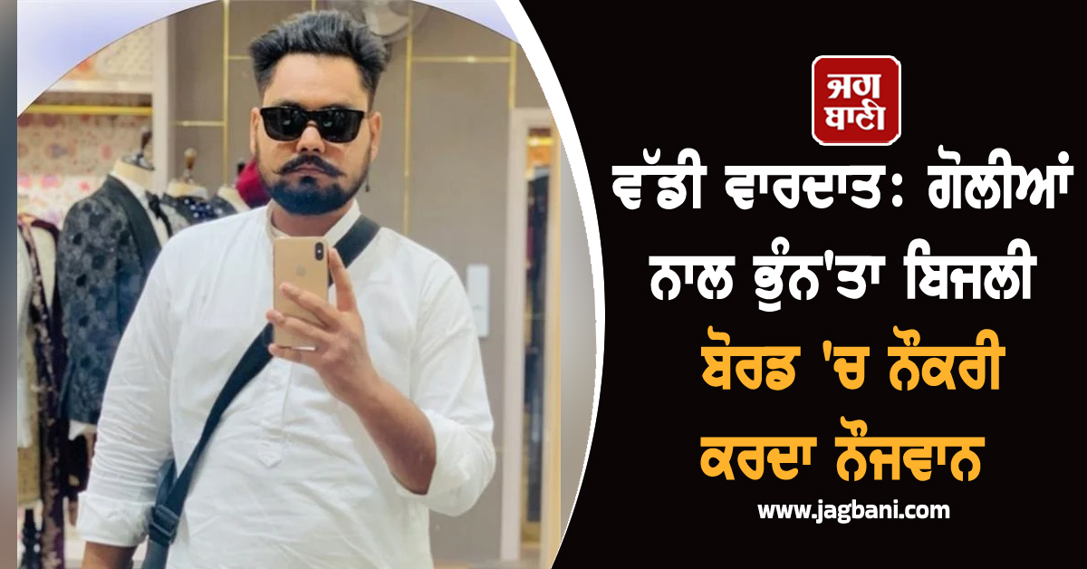 ਵੱਡੀ ਵਾਰਦਾਤ: ਗੋਲੀਆਂ ਨਾਲ ਭੁੰਨ'ਤਾ ਬਿਜਲੀ ਬੋਰਡ 'ਚ ਨੌਕਰੀ ਕਰਦਾ ਨੌਜਵਾਨ