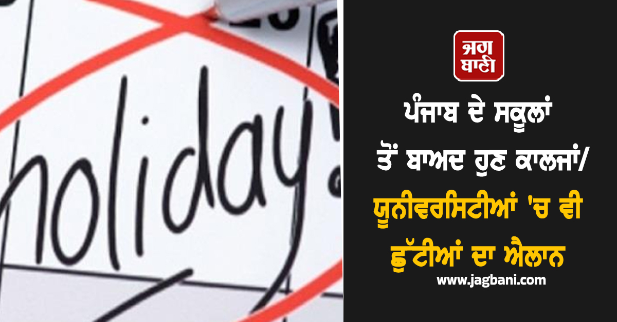 ਪੰਜਾਬ ਦੇ ਸਕੂਲਾਂ ਤੋਂ ਬਾਅਦ ਹੁਣ ਕਾਲਜਾਂ/ਯੂਨੀਵਰਸਿਟੀਆਂ/ਪੋਲੀਟੈਕਨੀਕਲ 'ਚ ਵੀ ਛੁੱਟੀਆਂ ਦਾ ਐਲਾਨ