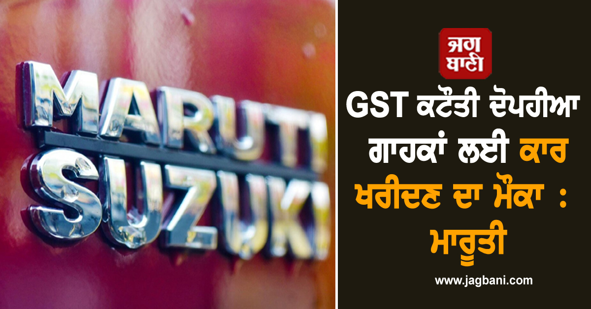 GST ਕਟੌਤੀ ਦੋਪਹੀਆ ਗਾਹਕਾਂ ਲਈ ਕਾਰ ਖਰੀਦਣ ਦਾ ਮੌਕਾ : ਮਾਰੂਤੀ