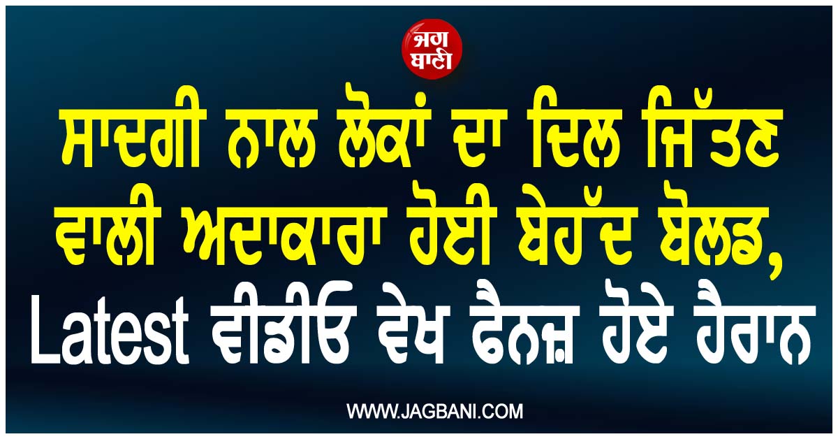 ਸਾਦਗੀ ਨਾਲ ਲੋਕਾਂ ਦਾ ਦਿਲ ਜਿੱਤਣ ਵਾਲੀ ਅਦਾਕਾਰਾ ਹੋਈ ਬੇਹੱਦ ਬੋਲਡ, Latest ਵੀਡੀਓ ਵੇਖ ਫੈਨਜ਼ ਹੋਏ ਹੈਰਾਨ