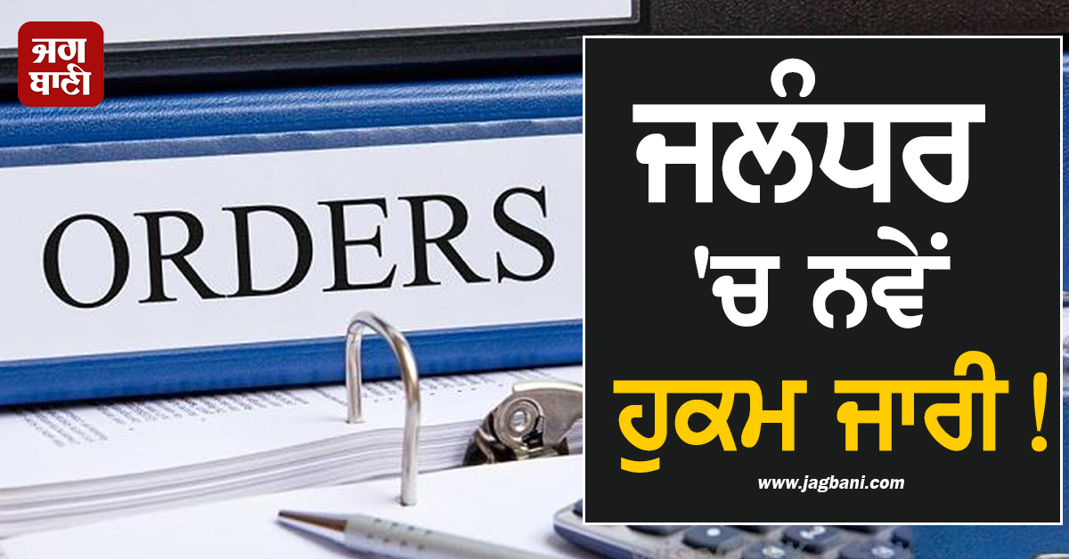 ਜਲੰਧਰ ''ਚ ਨਵੇਂ ਹੁਕਮ ਜਾਰੀ! ਲੱਗ ਗਈਆਂ ਸਖ਼ਤ ਪਾਬੰਦੀਆਂ, ਨਹੀਂ ਮੰਨੇ ਤਾਂ...