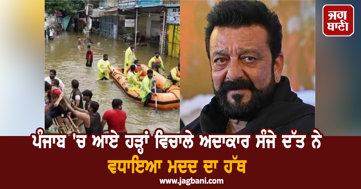 ਪੰਜਾਬ 'ਚ ਆਏ ਹੜ੍ਹਾਂ ਵਿਚਾਲੇ ਅਦਾਕਾਰ ਸੰਜੇ ਦੱਤ ਨੇ ਵਧਾਇਆ ਮਦਦ ਦਾ ਹੱਥ