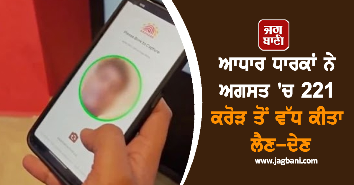 ਆਧਾਰ ਧਾਰਕਾਂ ਨੇ ਅਗਸਤ ''ਚ 221 ਕਰੋੜ ਤੋਂ ਵੱਧ ਕੀਤਾ ਲੈਣ-ਦੇਣ, ਪਿਛਲੇ ਸਾਲ ਦਾ ਰਿਕਾਰਡ ਤੋੜਿਆ