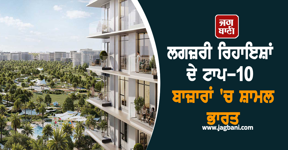 ਲਗਜ਼ਰੀ ਰਿਹਾਇਸ਼ਾਂ ਦੇ ਟਾਪ-10 ਬਾਜ਼ਾਰਾਂ ''ਚ ਸ਼ਾਮਲ ਭਾਰਤ
