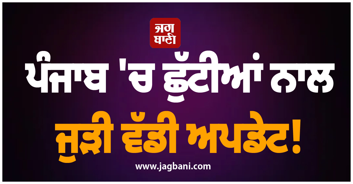 ਪੰਜਾਬ ''ਚ ਛੁੱਟੀਆਂ ਨਾਲ ਜੁੜੀ ਵੱਡੀ ਅਪਡੇਟ! ਹੋ ਗਿਆ ਨਵਾਂ ਐਲਾਨ