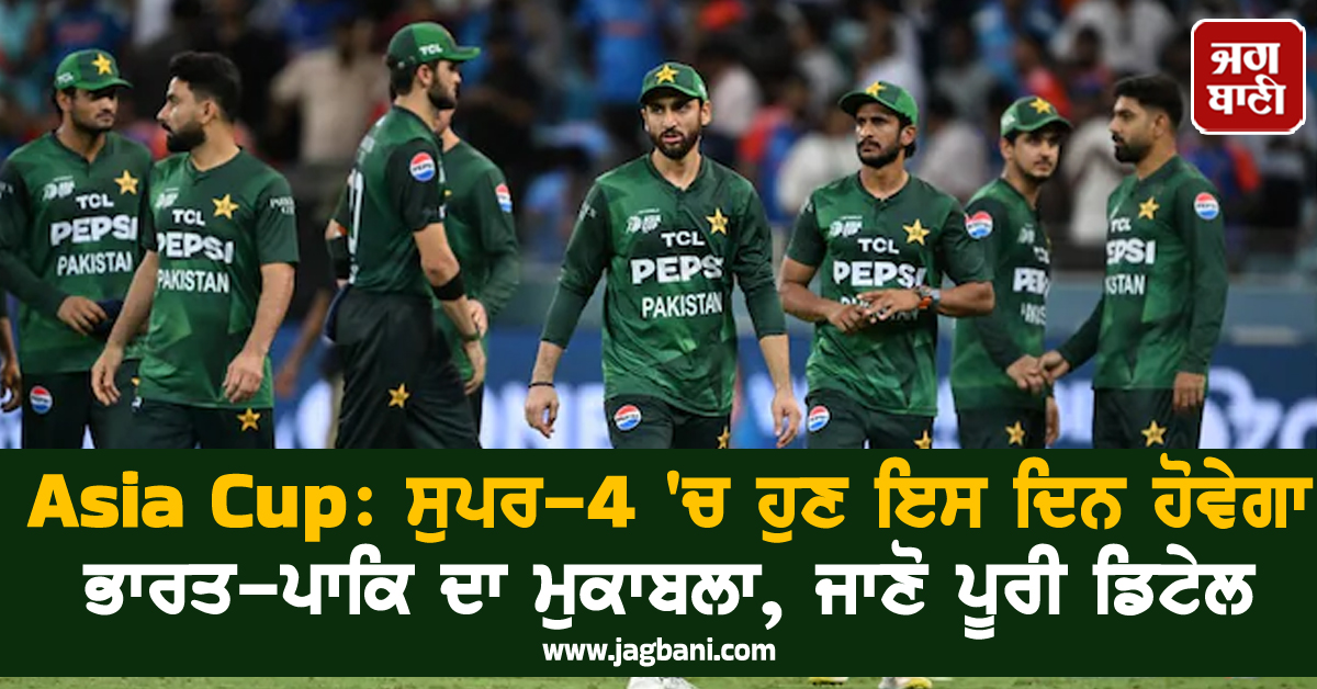 Asia Cup 2025: ਸੁਪਰ-4 'ਚ ਹੁਣ ਇਸ ਦਿਨ ਹੋਵੇਗਾ ਭਾਰਤ-ਪਾਕਿ ਦਾ ਮੁਕਾਬਲਾ, ਜਾਣੋ ਪੂਰੀ ਡਿਟੇਲ