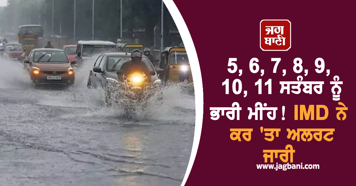 5, 6, 7, 8, 9, 10, 11 ਸਤੰਬਰ ਨੂੰ ਇਨ੍ਹਾਂ ਸੂਬਿਆਂ ''ਚ ਪਵੇਗਾ ਭਾਰੀ ਮੀਂਹ! IMD ਨੇ ਕਰ ''ਤਾ ਅਲਰਟ ਜਾਰੀ