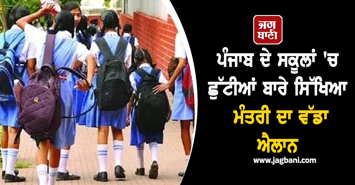 ਪੰਜਾਬ ਦੇ ਸਕੂਲਾਂ 'ਚ ਛੁੱਟੀਆਂ ਬਾਰੇ ਸਿੱਖਿਆ ਮੰਤਰੀ ਦਾ ਵੱਡਾ ਐਲਾਨ, ਜਾਣੋ ਕਦੋਂ ਖੁੱਲ੍ਹਣਗੇ ਸਕੂਲ