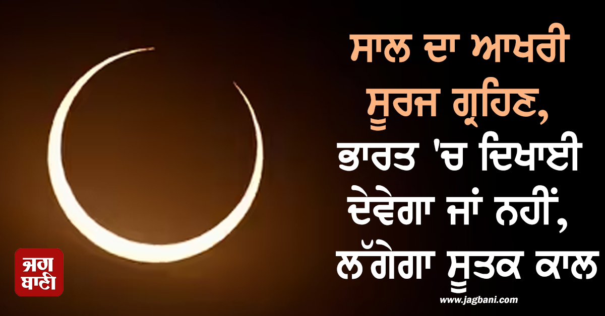 ਸਾਲ ਦਾ ਆਖਰੀ ਸੂਰਜ ਗ੍ਰਹਿਣ, ਭਾਰਤ 'ਚ ਦਿਖਾਈ ਦੇਵੇਗਾ ਜਾਂ ਨਹੀਂ, ਲੱਗੇਗਾ ਸੂਤਕ ਕਾਲ, ਜਾਣੋ ਹਰ ਸਵਾਲ ਦਾ ਜਵਾਬ