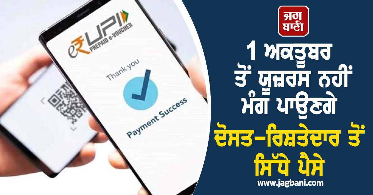 UPI ਭੁਗਤਾਨ ਪ੍ਰਣਾਲੀ 'ਚ ਵੱਡਾ ਬਦਲਾਅ: 1 ਅਕਤੂਬਰ ਤੋਂ ਯੂਜ਼ਰਸ ਨਹੀਂ ਮੰਗ ਪਾਉਣਗੇ ਦੋਸਤ-ਰਿਸ਼ਤੇਦਾਰ ਤੋਂ ਸਿੱਧੇ ਪੈਸੇ