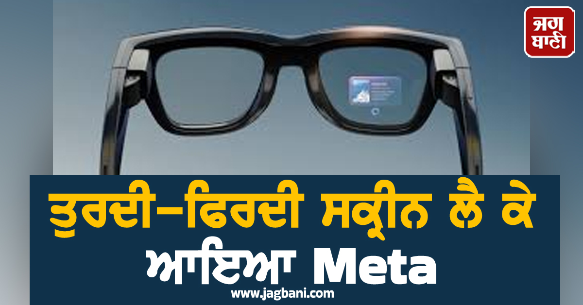 ਤੁਰਦੀ-ਫਿਰਦੀ ਸਕ੍ਰੀਨ ਲੈ ਕੇ ਆਇਆ Meta, ਅੱਖਾਂ ਦੇ ਸਾਹਮਣੇ ਦਿਖੇਗਾ ਮੈਸੇਜ, ਵੀਡੀਓ ਅਤੇ ਰਸਤਾ