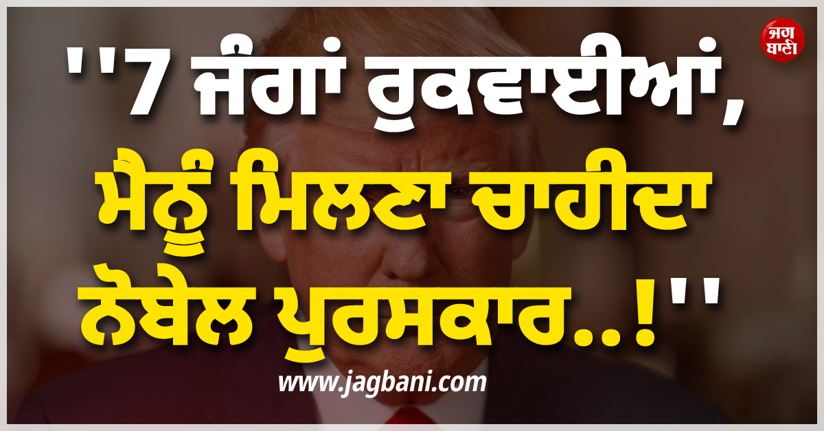 ''''7 ਜੰਗਾਂ ਰੁਕਵਾਈਆਂ, ਮੈਨੂੰ ਮਿਲਣਾ ਚਾਹੀਦਾ ਨੋਬੇਲ ਪੁਰਸਕਾਰ..!'''', ਇਕ ਵਾਰ ਫ਼ਿਰ ਟਰੰਪ ਨੇ ਗਾਇਆ ''ਸ਼ਾਂਤੀ'' ਦਾ ਰਾਗ