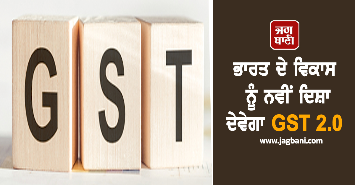 ਭਾਰਤ ਦੇ ਵਿਕਾਸ ਨੂੰ ਨਵੀਂ ਦਿਸ਼ਾ ਦੇਵੇਗਾ GST 2.0, ਵਪਾਰੀਆਂ ਤੋਂ ਲੈ ਕੇ ਆਮ ਲੋਕਾਂ ਤੱਕ, ਹਰ ਕਿਸੇ ਨੂੰ ਹੋਵੇਗਾ ਲਾਭ