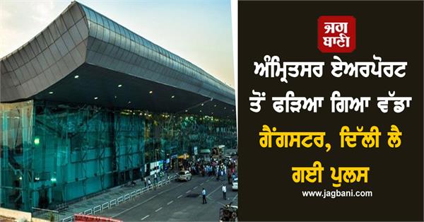 biggest gangster of delhi arrested from amritsar airport