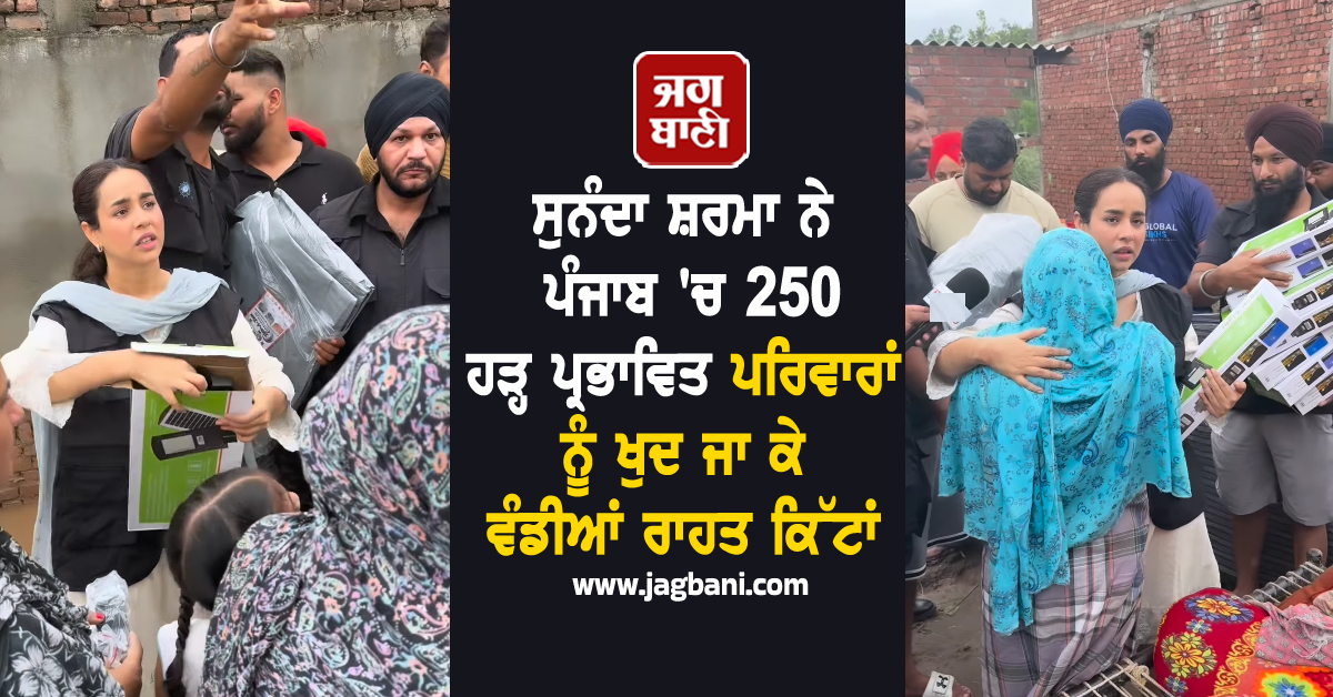 ਸੁਨੰਦਾ ਸ਼ਰਮਾ ਨੇ ਪੰਜਾਬ 'ਚ 250 ਹੜ੍ਹ ਪ੍ਰਭਾਵਿਤ ਪਰਿਵਾਰਾਂ ਨੂੰ ਖੁਦ ਜਾ ਕੇ ਵੰਡੀਆਂ ਰਾਹਤ ਕਿੱਟਾਂ