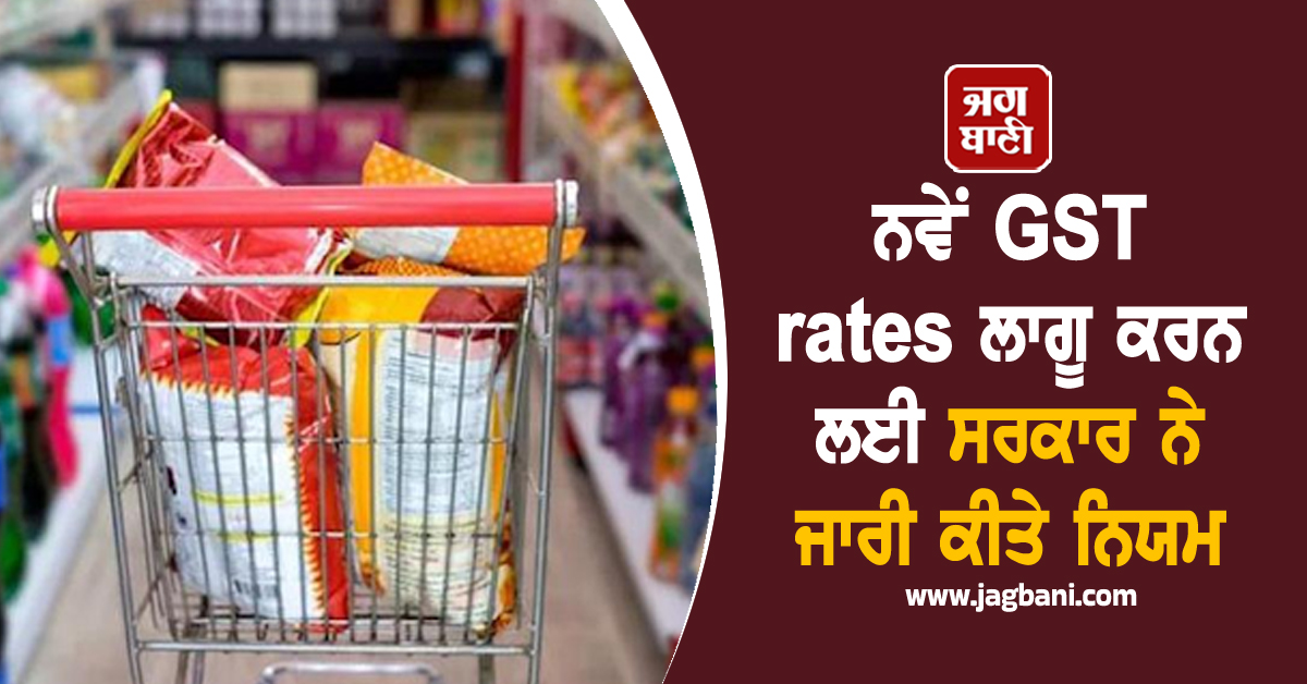 ਨਵੇਂ GST rates ਲਾਗੂ ਕਰਨ ਲਈ ਸਰਕਾਰ ਨੇ ਜਾਰੀ ਕੀਤੇ ਨਿਯਮ; ਆਖਰੀ ਤਾਰੀਖ਼ 22 ਸਤੰਬਰ ਤੋਂ ਵਧਾ ਕੇ ਕੀਤੀ...