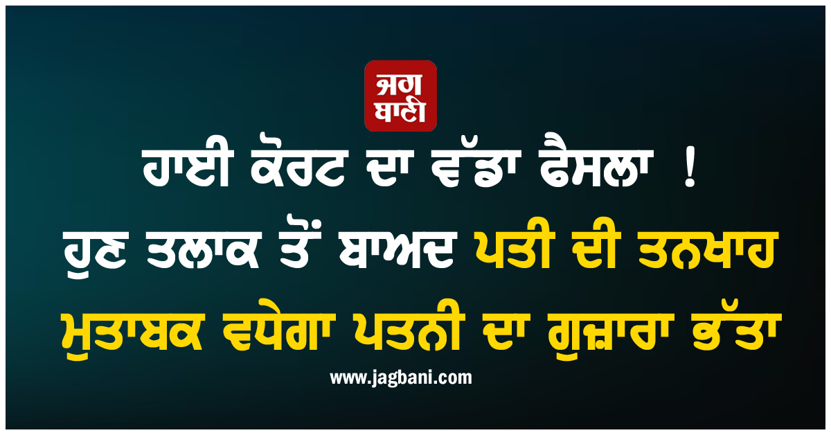 ਹਾਈ ਕੋਰਟ ਦਾ ਵੱਡਾ ਫੈਸਲਾ ! ਹੁਣ ਤਲਾਕ ਤੋਂ ਬਾਅਦ ਪਤੀ ਦੀ ਤਨਖਾਹ ਮੁਤਾਬਕ ਵਧੇਗਾ ਪਤਨੀ ਦਾ ਗੁਜ਼ਾਰਾ ਭੱਤਾ