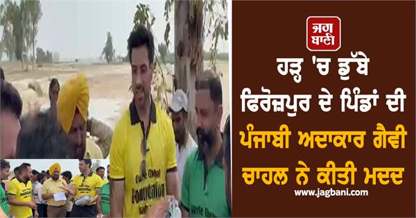punjabi actor gavie chahal helped flood villages of firozpur