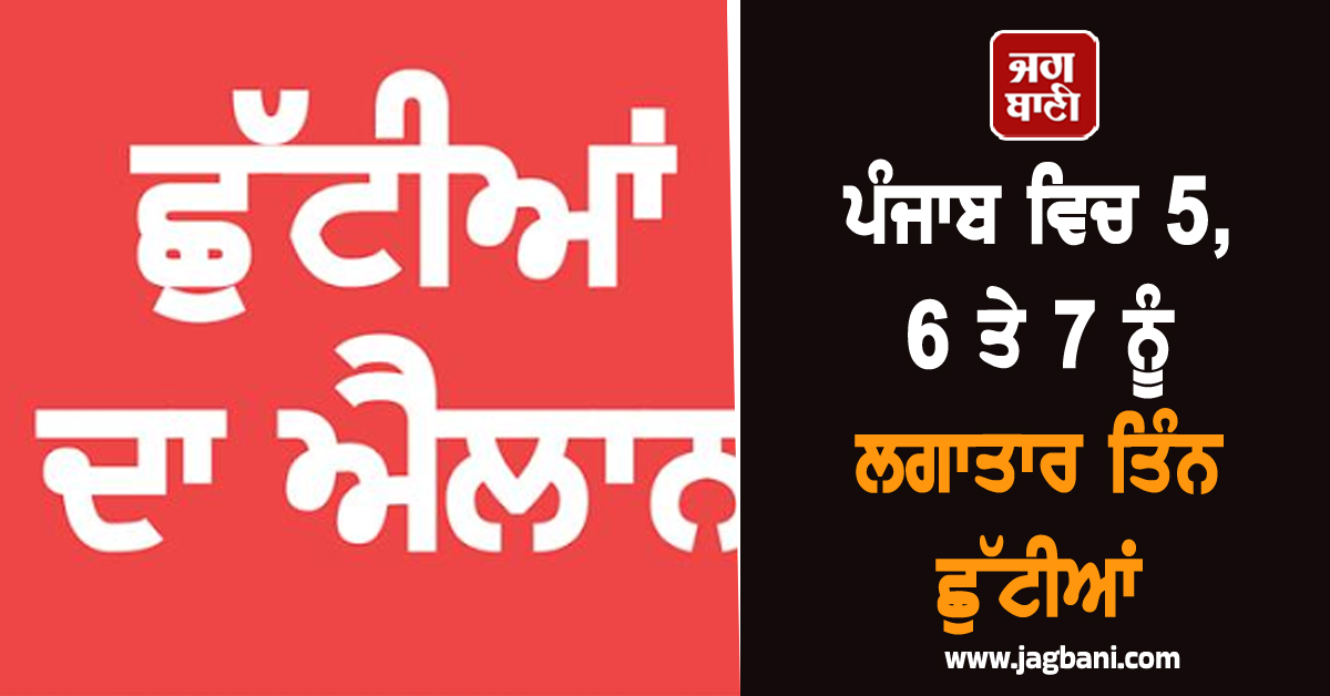 ਪੰਜਾਬ ਵਿਚ 5, 6 ਤੇ 7 ਨੂੰ ਲਗਾਤਾਰ ਤਿੰਨ ਛੁੱਟੀਆਂ
