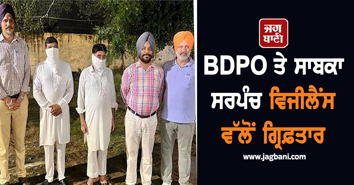 BDPO ਤੇ ਸਾਬਕਾ ਸਰਪੰਚ ਵਿਜੀਲੈਂਸ ਵੱਲੋਂ ਗ੍ਰਿਫ਼ਤਾਰ, ਕਾਰਾ ਜਾਣ ਹੋਵੋਗੇ ਹੈਰਾਨ