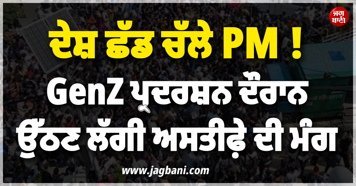 ਦੇਸ਼ ਛੱਡ ਚੱਲੇ PM ! GenZ ਪ੍ਰਦਰਸ਼ਨ ਦੌਰਾਨ ਉੱਠਣ ਲੱਗੀ ਅਸਤੀਫ਼ੇ ਦੀ ਮੰਗ