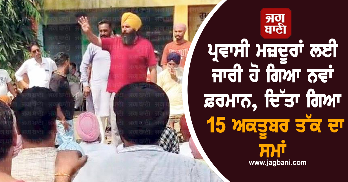 ਪ੍ਰਵਾਸੀ ਮਜ਼ਦੂਰਾਂ ਲਈ ਜਾਰੀ ਹੋ ਗਿਆ ਨਵਾਂ ਫ਼ਰਮਾਨ, ਦਿੱਤਾ ਗਿਆ 15 ਅਕਤੂਬਰ ਤੱਕ ਦਾ ਸਮਾਂ