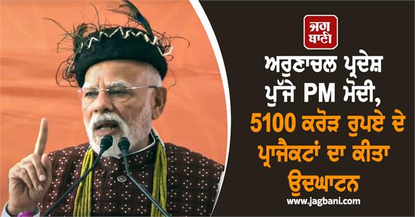arunachal pradesh pm modi 5100 crore projects  inauguration
