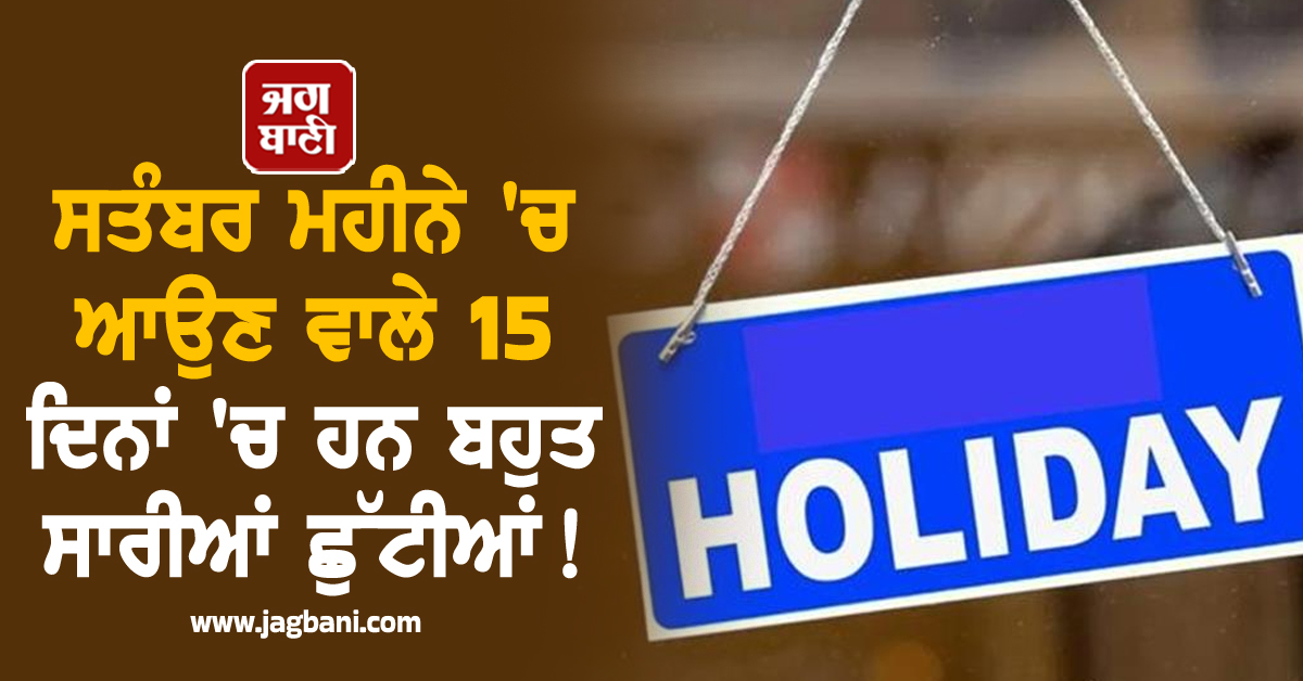 ਸਤੰਬਰ ਮਹੀਨੇ 'ਚ ਆਉਣ ਵਾਲੇ 15 ਦਿਨਾਂ 'ਚ ਹਨ ਬਹੁਤ ਸਾਰੀਆਂ ਛੁੱਟੀਆਂ!