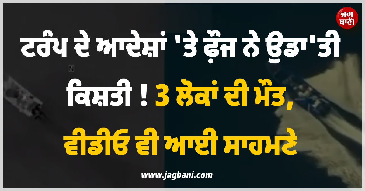 ਟਰੰਪ ਦੇ ਆਦੇਸ਼ਾਂ ''ਤੇ ਫ਼ੌਜ ਨੇ ਉਡਾ''ਤੀ ਕਿਸ਼ਤੀ ! 3 ਲੋਕਾਂ ਦੀ ਮੌਤ, ਵੀਡੀਓ ਵੀ ਆਈ ਸਾਹਮਣੇ
