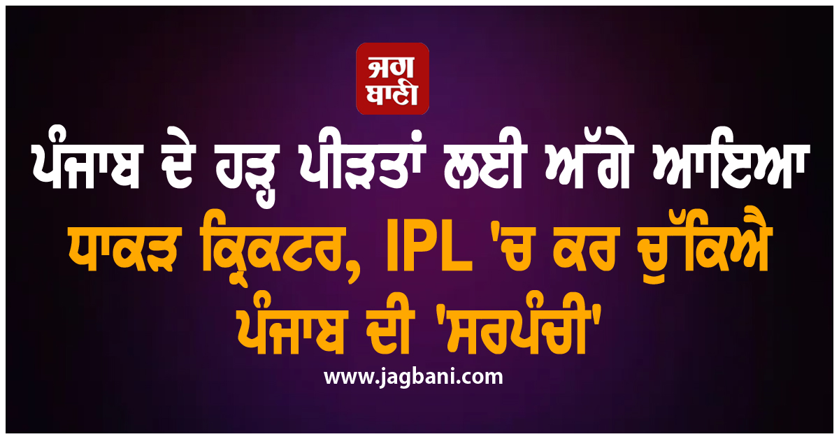 ਪੰਜਾਬ ਦੇ ਹੜ੍ਹ ਪੀੜਤਾਂ ਲਈ ਅੱਗੇ ਆਇਆ ਧਾਕੜ ਕ੍ਰਿਕਟਰ, IPL 'ਚ ਕਰ ਚੁੱਕਿਐ ਪੰਜਾਬ ਦੀ 'ਸਰਪੰਚੀ'