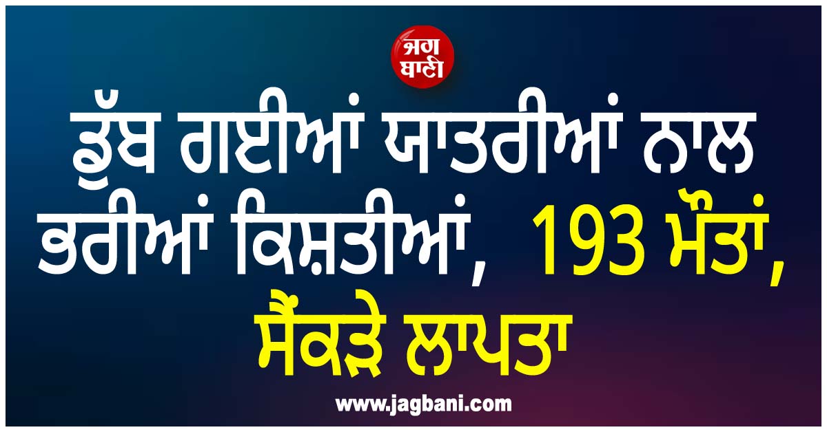 ਡੁੱਬ ਗਈਆਂ ਯਾਤਰੀਆਂ ਨਾਲ ਭਰੀਆਂ ਕਿਸ਼ਤੀਆਂ, 193 ਮੌਤਾਂ, ਸੈਂਕੜੇ ਲਾਪਤਾ