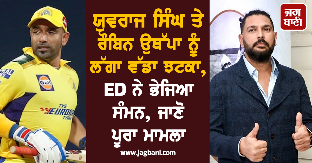 ਯੁਵਰਾਜ ਸਿੰਘ ਤੇ ਰੌਬਿਨ ਉਥੱਪਾ ਨੂੰ ਲੱਗਾ ਵੱਡਾ ਝਟਕਾ, ED ਨੇ ਭੇਜਿਆ ਸੰਮਨ, ਜਾਣੋ ਪੂਰਾ ਮਾਮਲਾ
