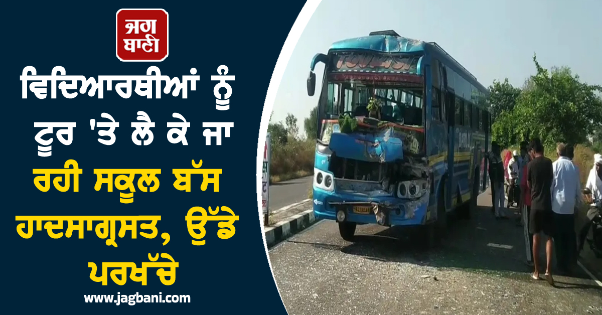 ਵਿਦਿਆਰਥੀਆਂ ਨੂੰ ਟੂਰ ''ਤੇ ਲੈ ਕੇ ਜਾ ਰਹੀ ਸਕੂਲ ਬੱਸ ਹੋਈ ਹਾਦਸਾਗ੍ਰਸਤ, ਪਿਆ ਚੀਕ-ਚਿਹਾੜਾ, ਉੱਡੇ ਪਰਖੱਚੇ