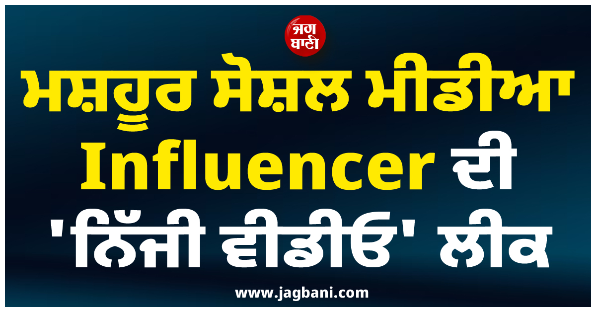 ਮਸ਼ਹੂਰ ਸੋਸ਼ਲ ਮੀਡੀਆ Influencer ਦੀ 'ਪ੍ਰਾਈਵੇਟ ਵੀਡੀਓ' ਲੀਕ