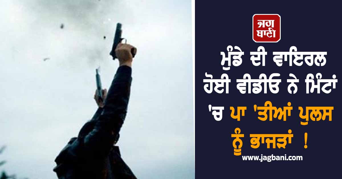 Punjab: ਮੁੰਡੇ ਦੀ ਵਾਇਰਲ ਹੋਈ ਵੀਡੀਓ ਨੇ ਮਿੰਟਾਂ ''ਚ ਪਾ ''ਤੀਆਂ ਪੁਲਸ ਨੂੰ ਭਾਜੜਾਂ ! ਪਿੰਡ ਵਾਸੀ ਵੀ ਰਹਿ ਗਏ ਵੇਖਦੇ