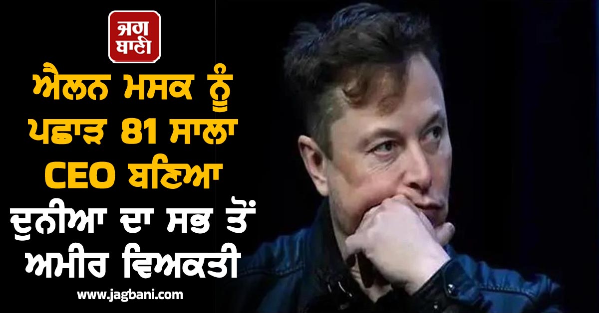 ਐਲਨ ਮਸਕ ਨਹੀਂ ਰਹੇ ਦੁਨੀਆ ਦੇ ਸਭ ਤੋਂ ਅਮੀਰ ਵਿਅਕਤੀ ! 81 ਸਾਲਾ CEO ਬਣਿਆ No.1