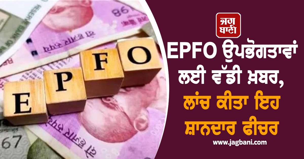 EPFO ਉਪਭੋਗਤਾਵਾਂ ਲਈ ਵੱਡੀ ਖ਼ਬਰ, ਲਾਂਚ ਕੀਤਾ ਇਹ ਸ਼ਾਨਦਾਰ ਫੀਚਰ