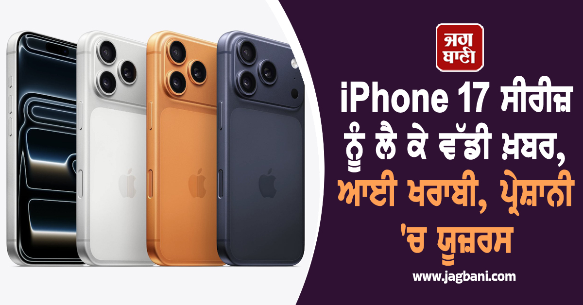 iPhone 17 ਸੀਰੀਜ਼ ਨੂੰ ਲੈ ਕੇ ਵੱਡੀ ਖ਼ਬਰ, ਆਈ ਖਰਾਬੀ, ਪ੍ਰੇਸ਼ਾਨੀ ''ਚ ਯੂਜ਼ਰਸ