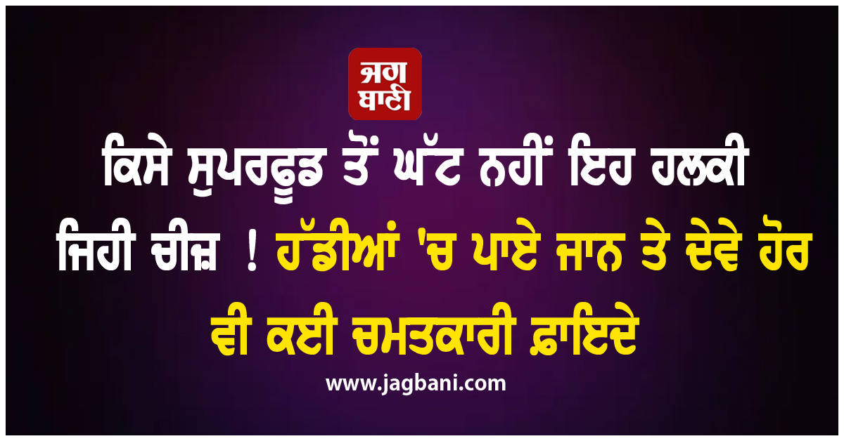 ਕਿਸੇ ਸੁਪਰਫੂਡ ਤੋਂ ਘੱਟ ਨਹੀਂ ਇਹ ਹਲਕੀ ਜਿਹੀ ਚੀਜ਼ ! ਹੱਡੀਆਂ 'ਚ ਪਾਏ ਜਾਨ ਤੇ ਦੇਵੇ ਹੋਰ ਵੀ ਕਈ ਚਮਤਕਾਰੀ ਫ਼ਾਇਦੇ