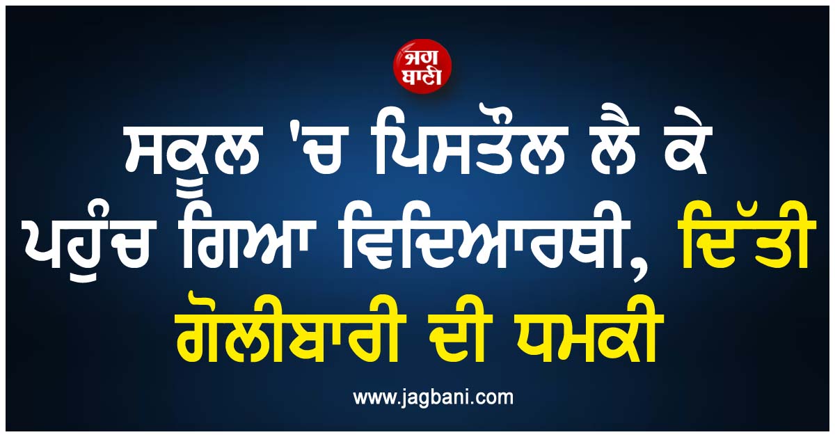 ਸਕੂਲ 'ਚ ਪਿਸਤੌਲ ਲੈ ਕੇ ਪਹੁੰਚ ਗਿਆ ਵਿਦਿਆਰਥੀ, ਸੋਸ਼ਲ ਮੀਡੀਆ 'ਤੇ ਪੋਸਟ ਪਾ ਕੇ ਦਿੱਤੀ ਗੋਲੀਬਾਰੀ ਦੀ ਧਮਕੀ